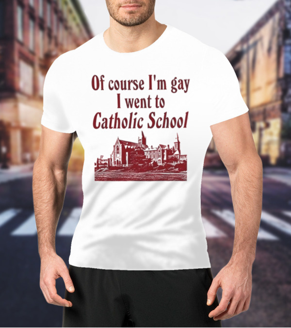 Of Course I'm Gay I Went To Catholic School Church Building T-Shirt