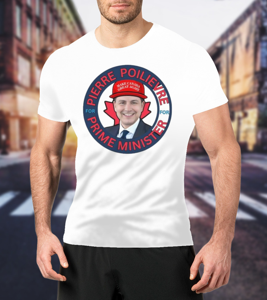 Pierre Poilievre For Prime Minister Make Canada Great Again 2025 T-Shirt