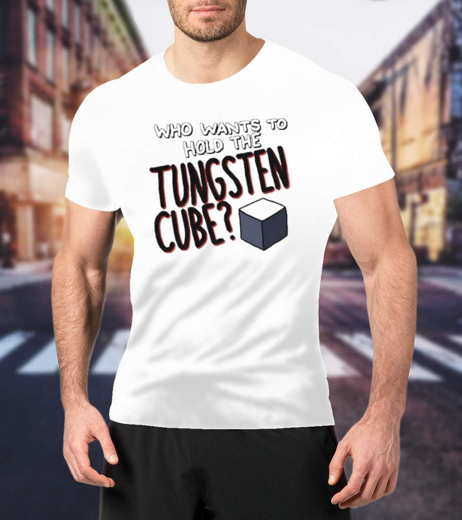 Raxdflipnote Who Wants To Hold The Tungsten Cube Bold Text Cube Illustration T-Shirt