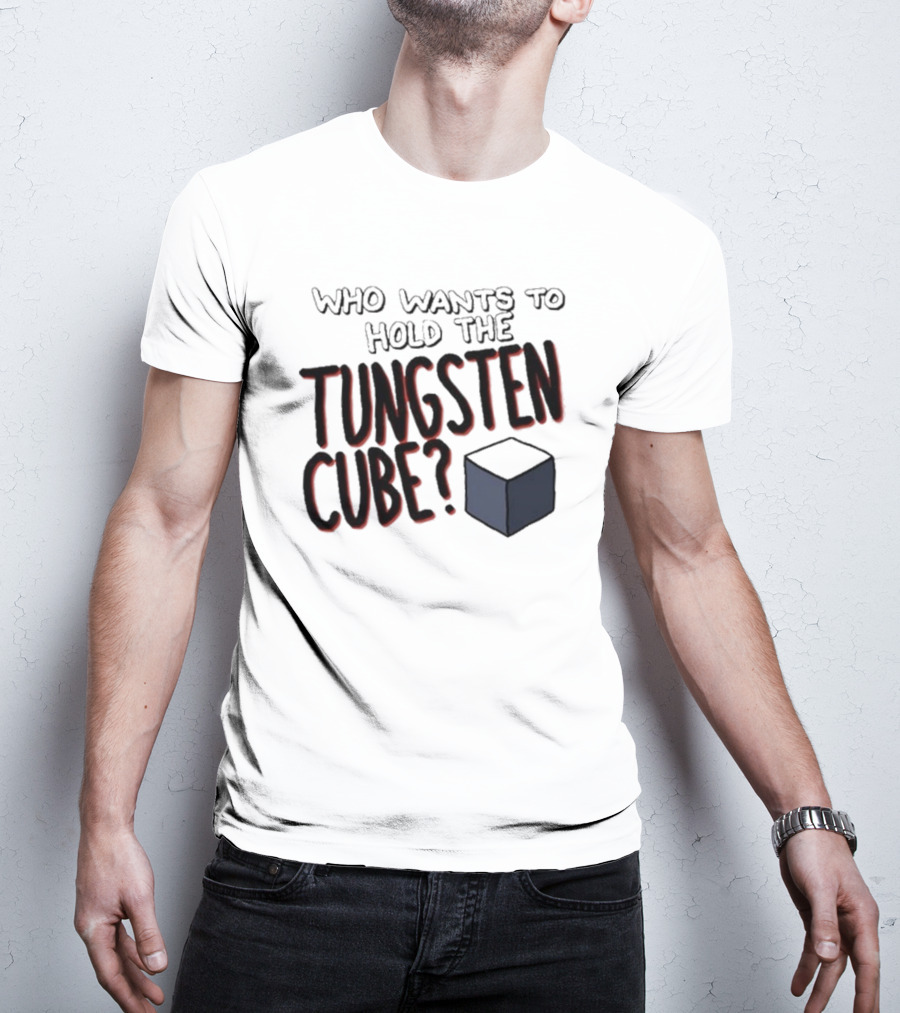 Raxdflipnote Who Wants To Hold The Tungsten Cube Bold Text Cube Illustration T-Shirt