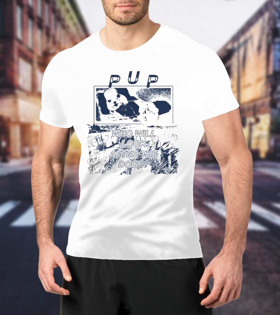 PUP Who Will Look After The Dogs 2025 T-Shirt