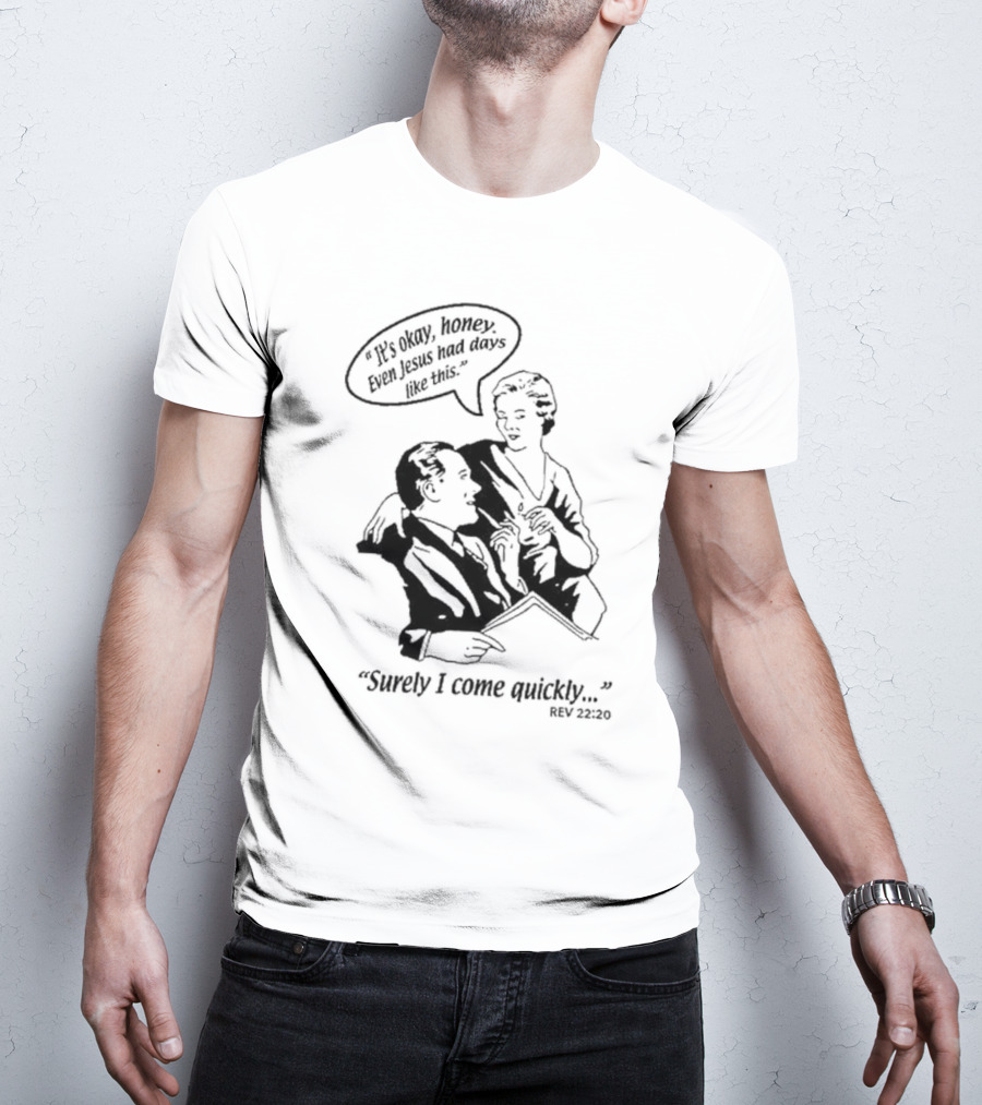 Puscifer It's Okay Honey Even Jesus Had Days Like This Surely I Come Quickly Rev 22 20 T-Shirt