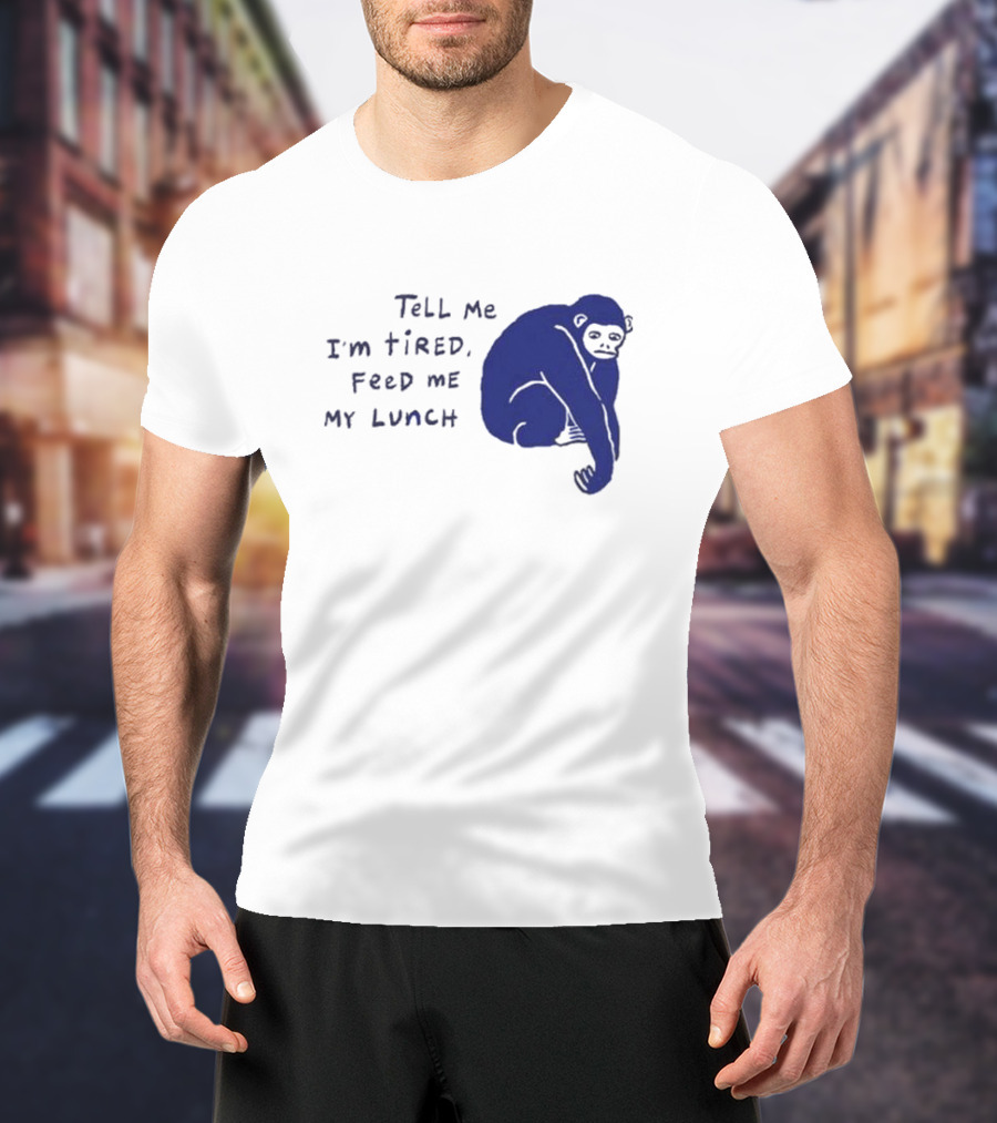 Tell Me I'm Tired Feed Me My Lunch Monkey Illustration T-Shirt