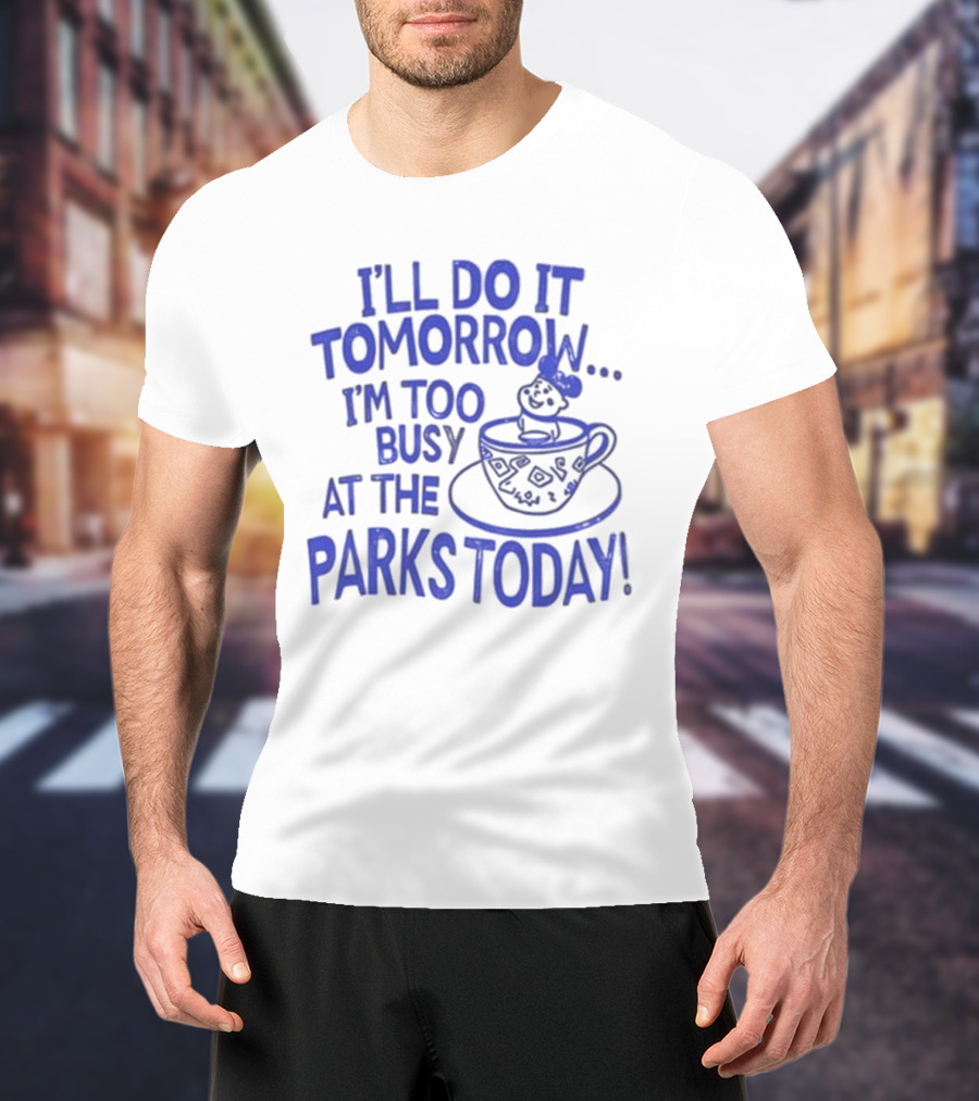 Sage And Sprout I'll Do It Tomorrow I'm Too Busy At The Parks Today Teacup Mouse T-Shirt
