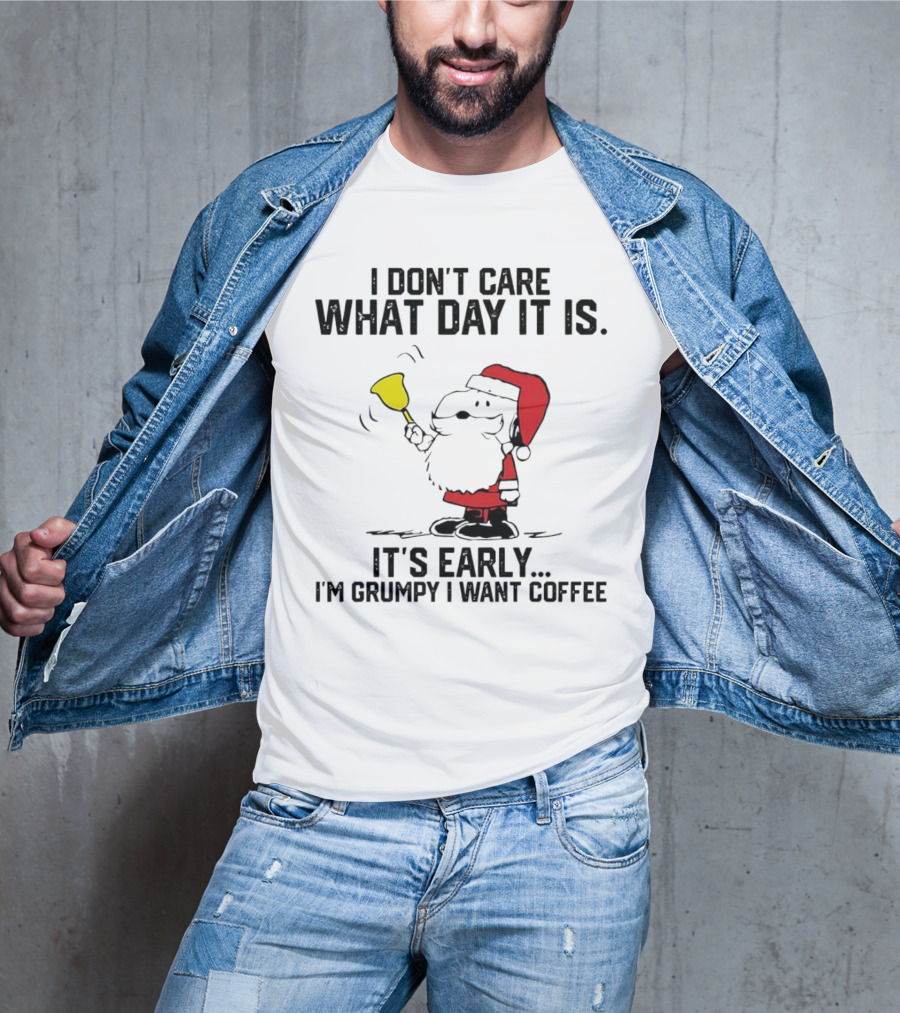 I Don’t Care What Day It Is It’s Early I’m Grumpy I Want Coffee Santa Bell T-Shirt