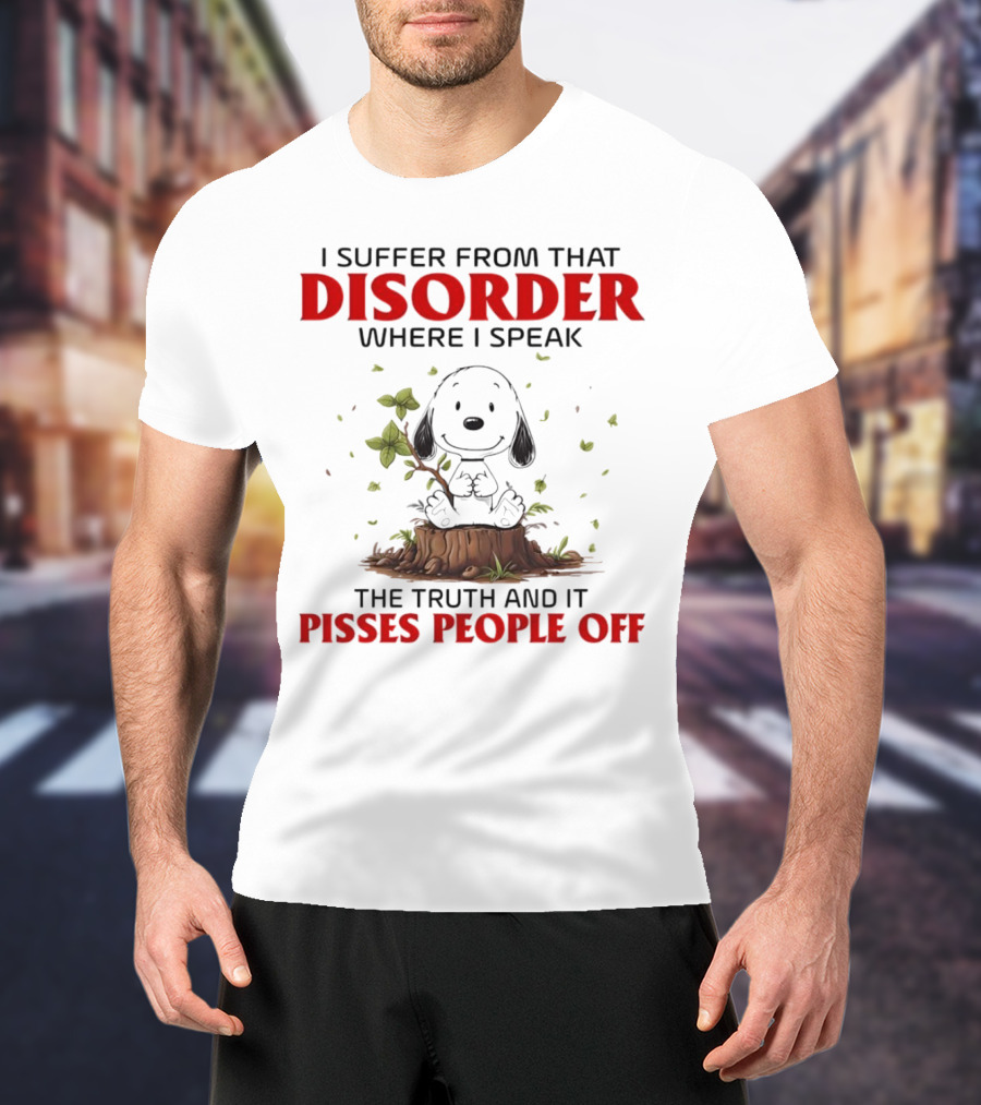 Snoopy I Suffer From That Disorder Where I Speak The Truth And It Pisses People Off T-Shirt