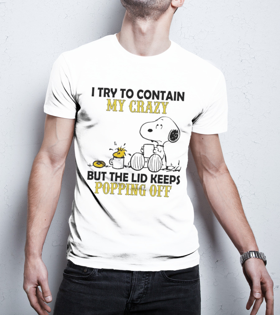 Snoopy I Try To Contain My Crazy But The Lid Keeps Popping Off Woodstock T-Shirt