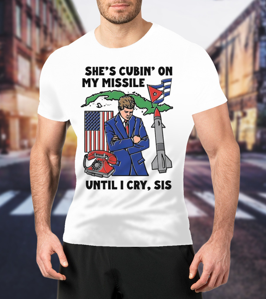 She's Cubin On My Missile Until I Cry Sis American Cuban Phone Flag Missile JFK T-Shirt