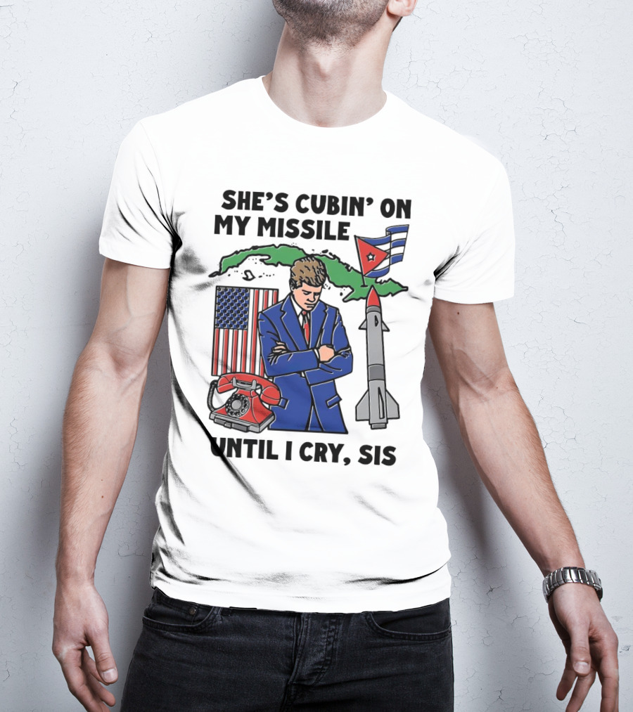 She's Cubin On My Missile Until I Cry Sis American Cuban Phone Flag Missile JFK T-Shirt
