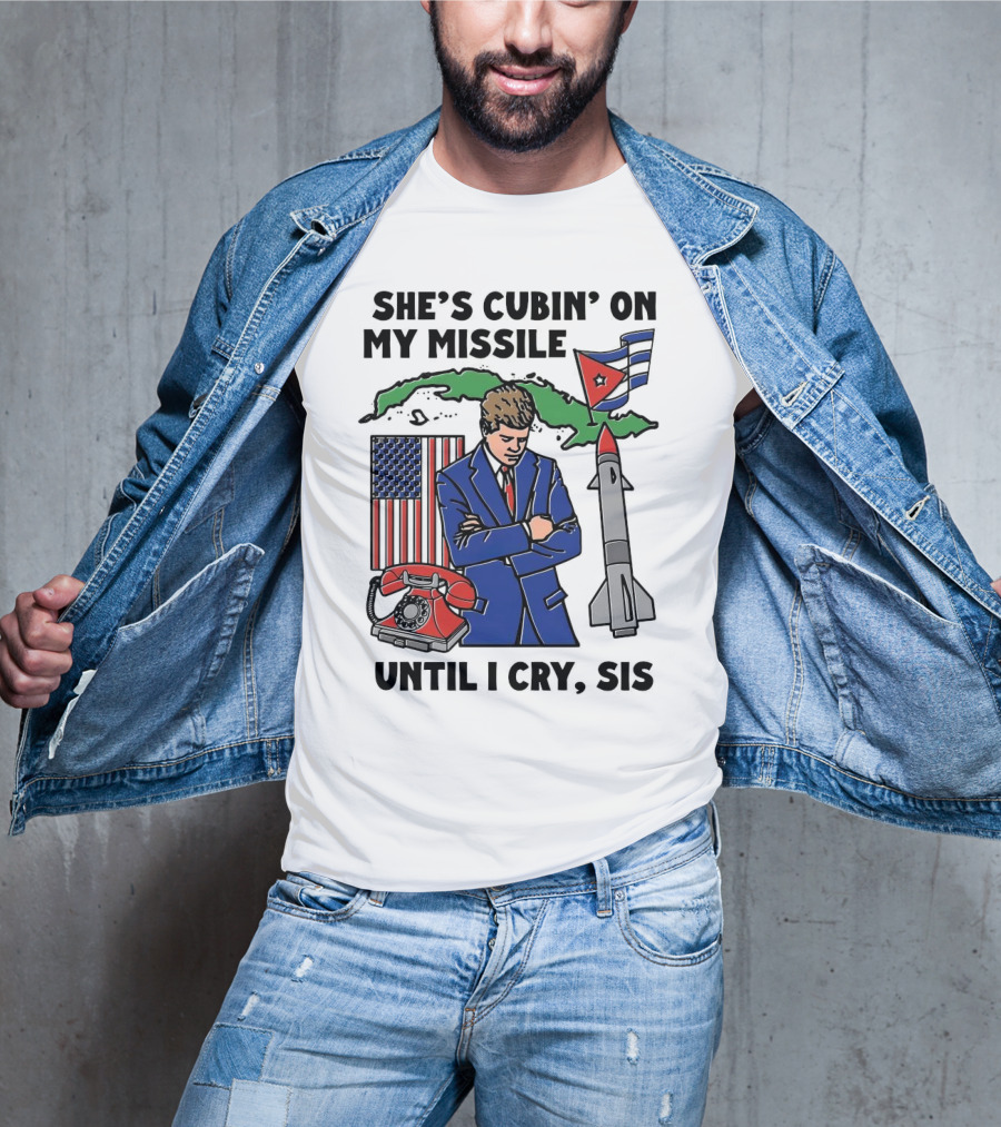 She's Cubin On My Missile Until I Cry Sis American Cuban Phone Flag Missile JFK T-Shirt