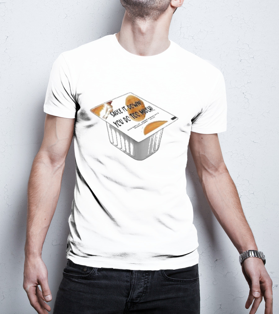 Sauce It Down You Do Too Much Chicken Nuggets And Fries Container T-Shirt