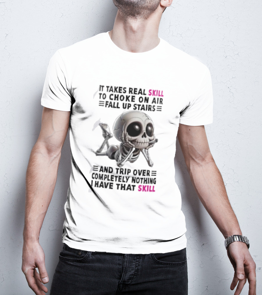 Skull It Takes Real Skill To Choke On Air Fall Up Stairs Trip Over Completely Nothing I Have That Skill T-Shirt