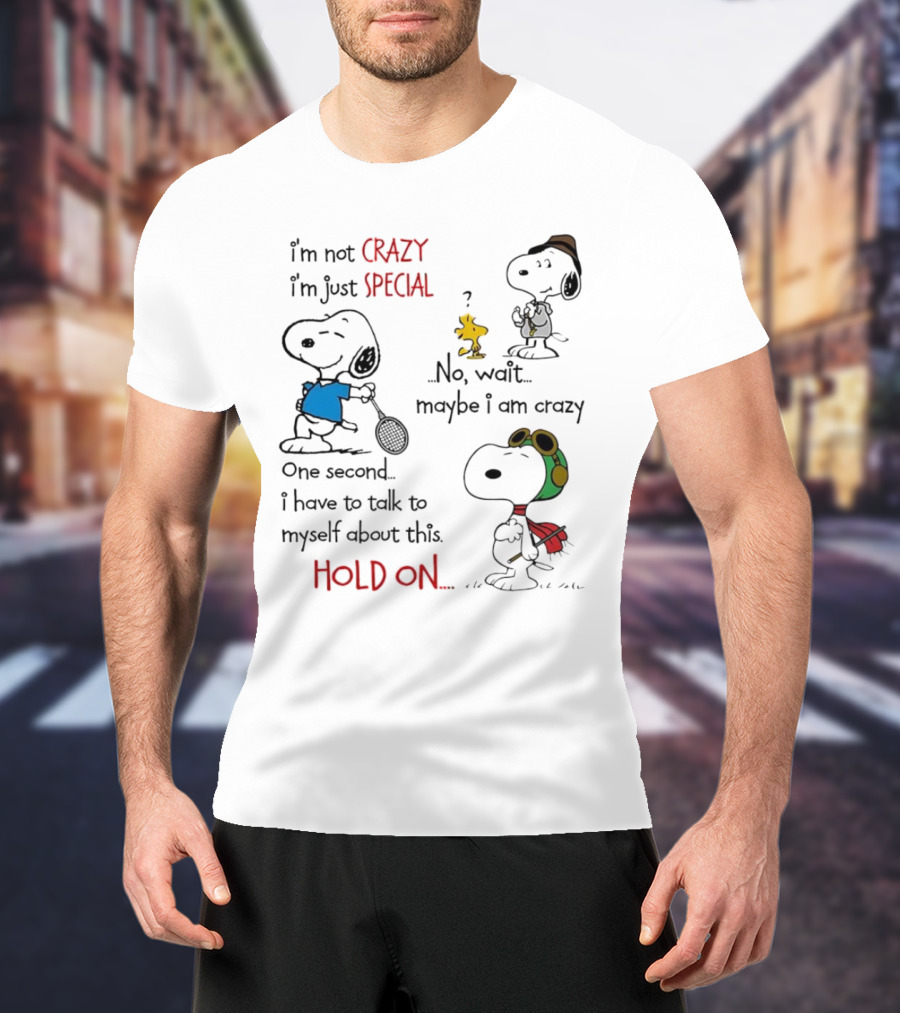 Snoopy I'm Not Crazy I'm Just Special No Wait Maybe I Am Crazy Hold On T-Shirt