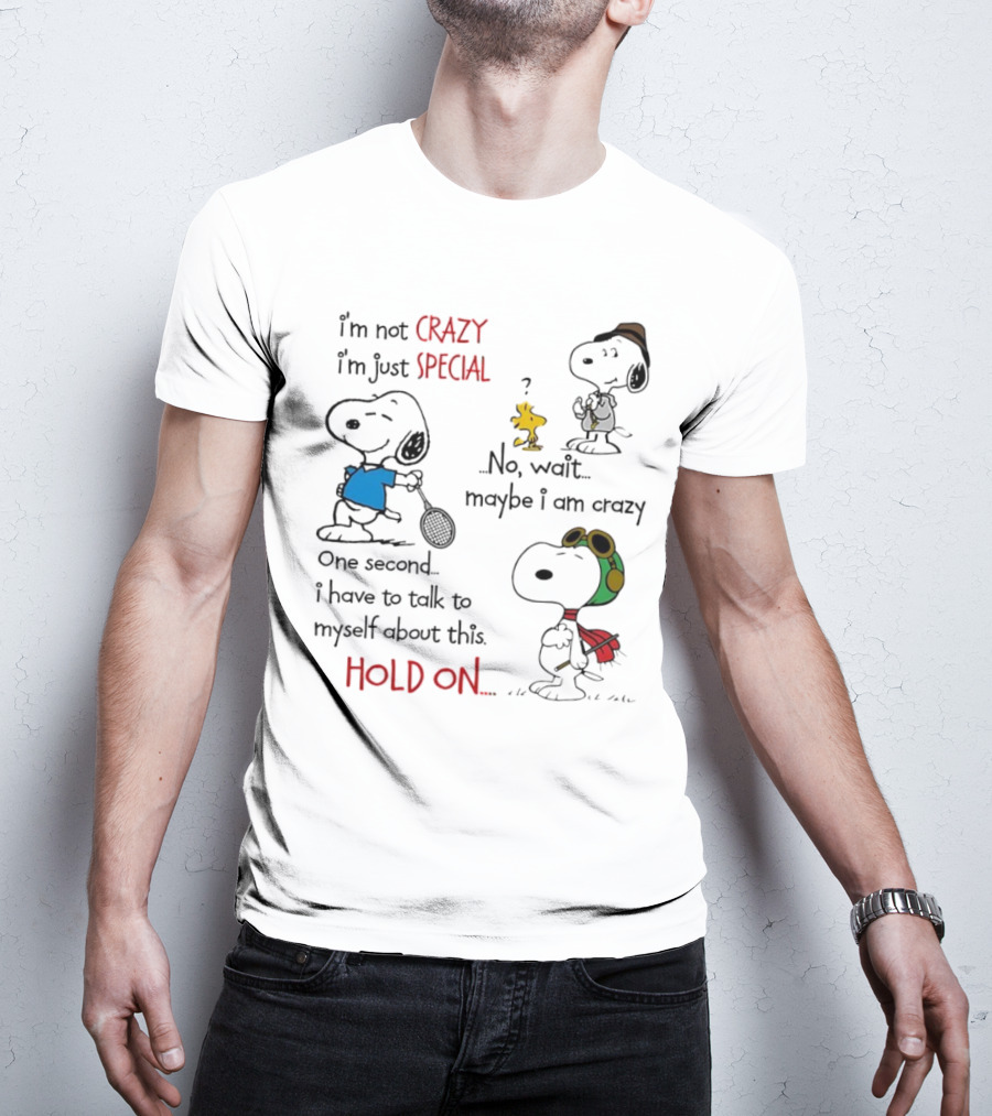 Snoopy I'm Not Crazy I'm Just Special No Wait Maybe I Am Crazy Hold On T-Shirt