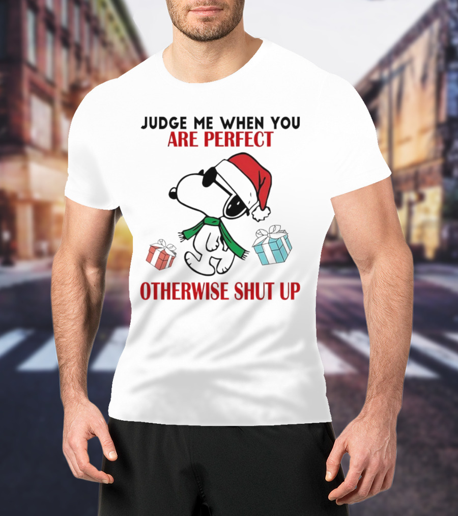 Snoopy Santa Judge Me When You Are Perfect Otherwise Shut Up Christmas Gifts T-Shirt