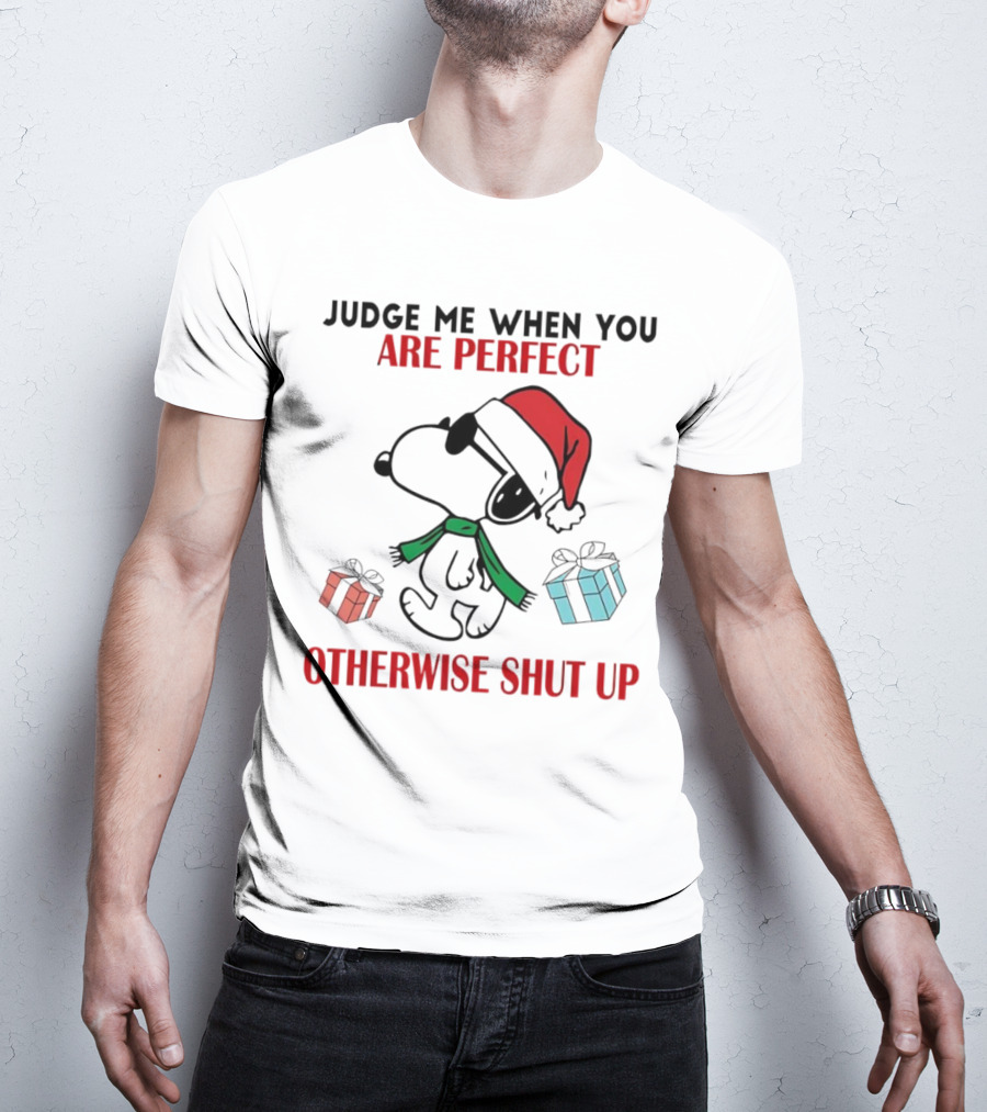 Snoopy Santa Judge Me When You Are Perfect Otherwise Shut Up Christmas Gifts T-Shirt