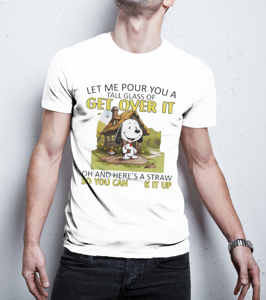 Snoopy Get Over It Tall Glass Of Oh And Here’s A Straw So You Can Suck It Up T-Shirt