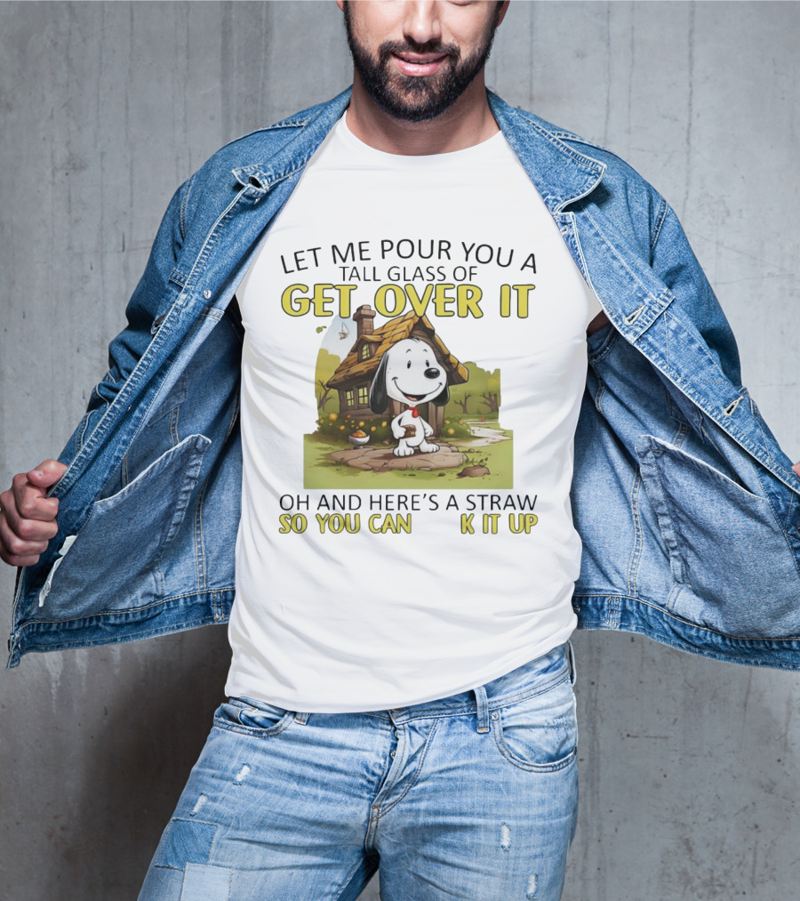 Snoopy Get Over It Tall Glass Of Oh And Here’s A Straw So You Can Suck It Up T-Shirt