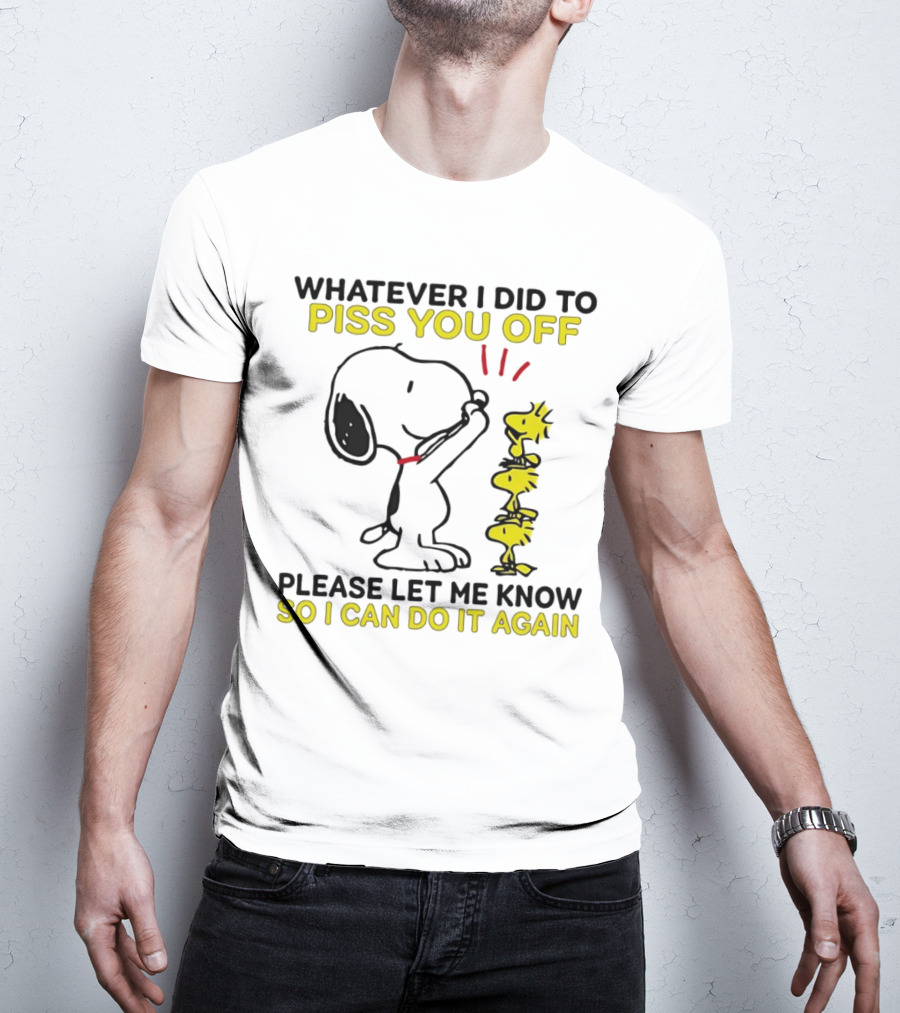 Snoopy Whatever I Did To Piss You Off Please Let Me Know So I Can Do It Again Woodstock T-Shirt
