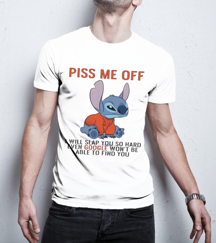 Piss Me Off I Will Slap You So Hard Even Google Won’t Be Able To Find You Stitch T-Shirt