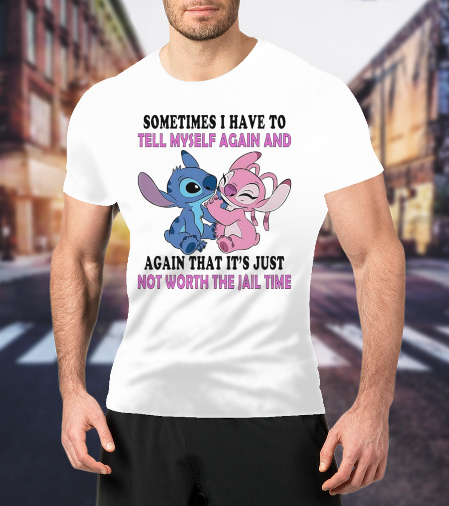 Stitch And Angel Sometimes I Have To Tell Myself Again And Again That It’s Just Not Worth The Jail Time T-Shirt
