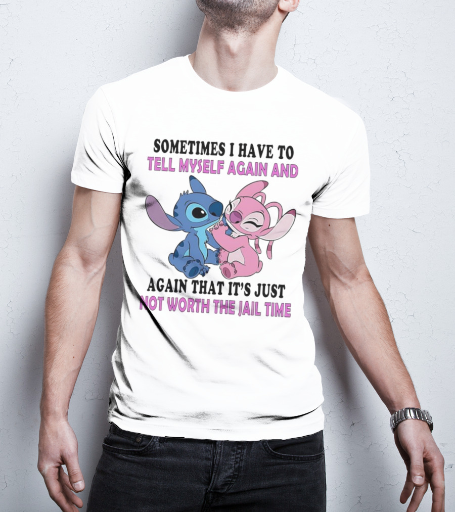 Stitch And Angel Sometimes I Have To Tell Myself Again And Again That It’s Just Not Worth The Jail Time T-Shirt