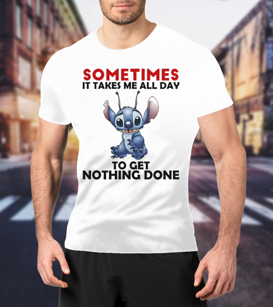 Stitch Sometimes It Takes Me All Day To Get Nothing Done T-Shirt