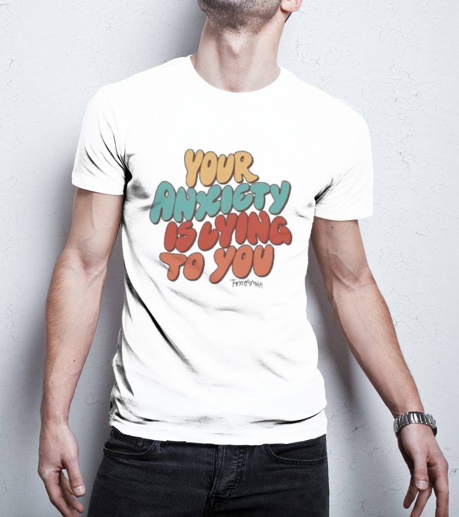Your Anxiety Is Lying To You Tanner Smith Positive Message T-Shirt