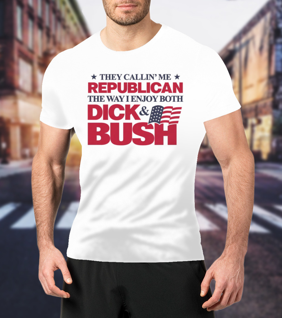 They Callin’ Me Republican The Way I Enjoy Both Dick & Bush Stars Stripes T-Shirt