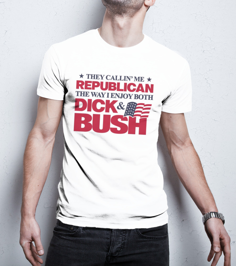They Callin’ Me Republican The Way I Enjoy Both Dick & Bush Stars Stripes T-Shirt