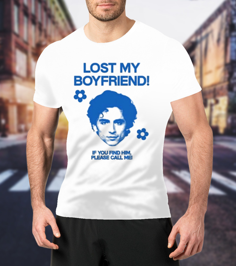 Timothée Chalamet Lost My Boyfriend If You Find Him Please Call Me T-Shirt
