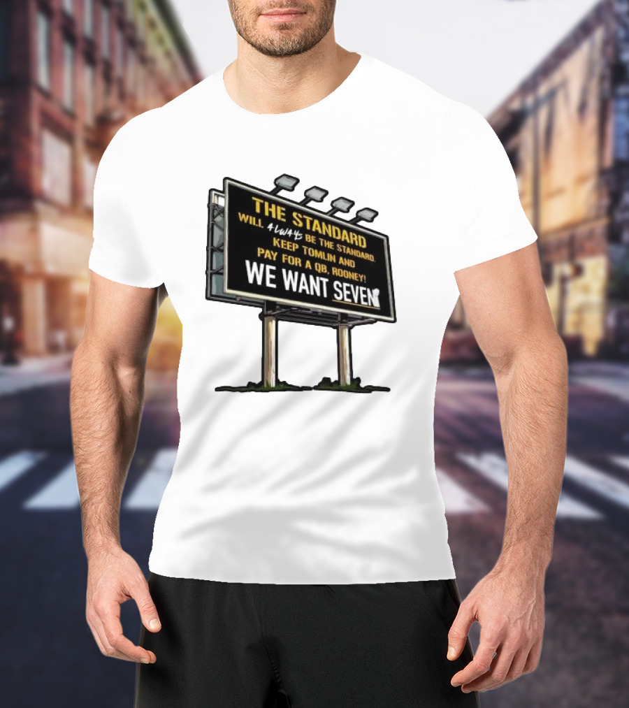 The Standard Will Always Be The Standard Keep Tomlin Pay For A QB Rooney We Want Seven T-Shirt