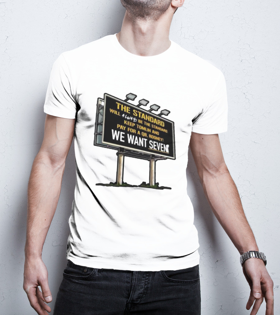 The Standard Will Always Be The Standard Keep Tomlin Pay For A QB Rooney We Want Seven T-Shirt