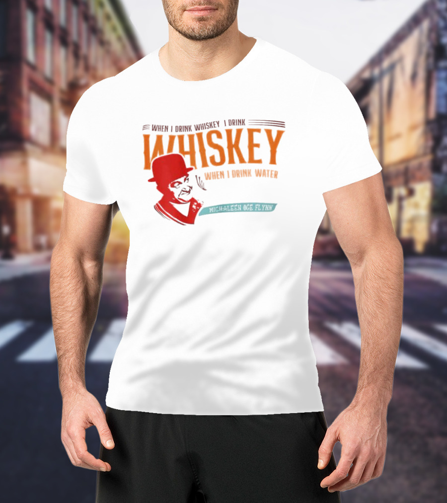 When I Drink Whiskey I Drink Whiskey Michaleen Oge Flynn T-Shirt