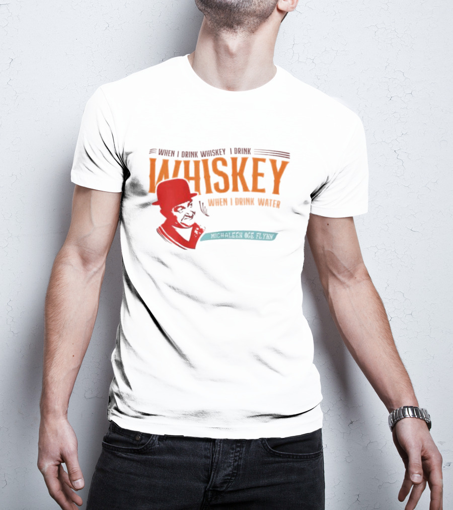 When I Drink Whiskey I Drink Whiskey Michaleen Oge Flynn T-Shirt