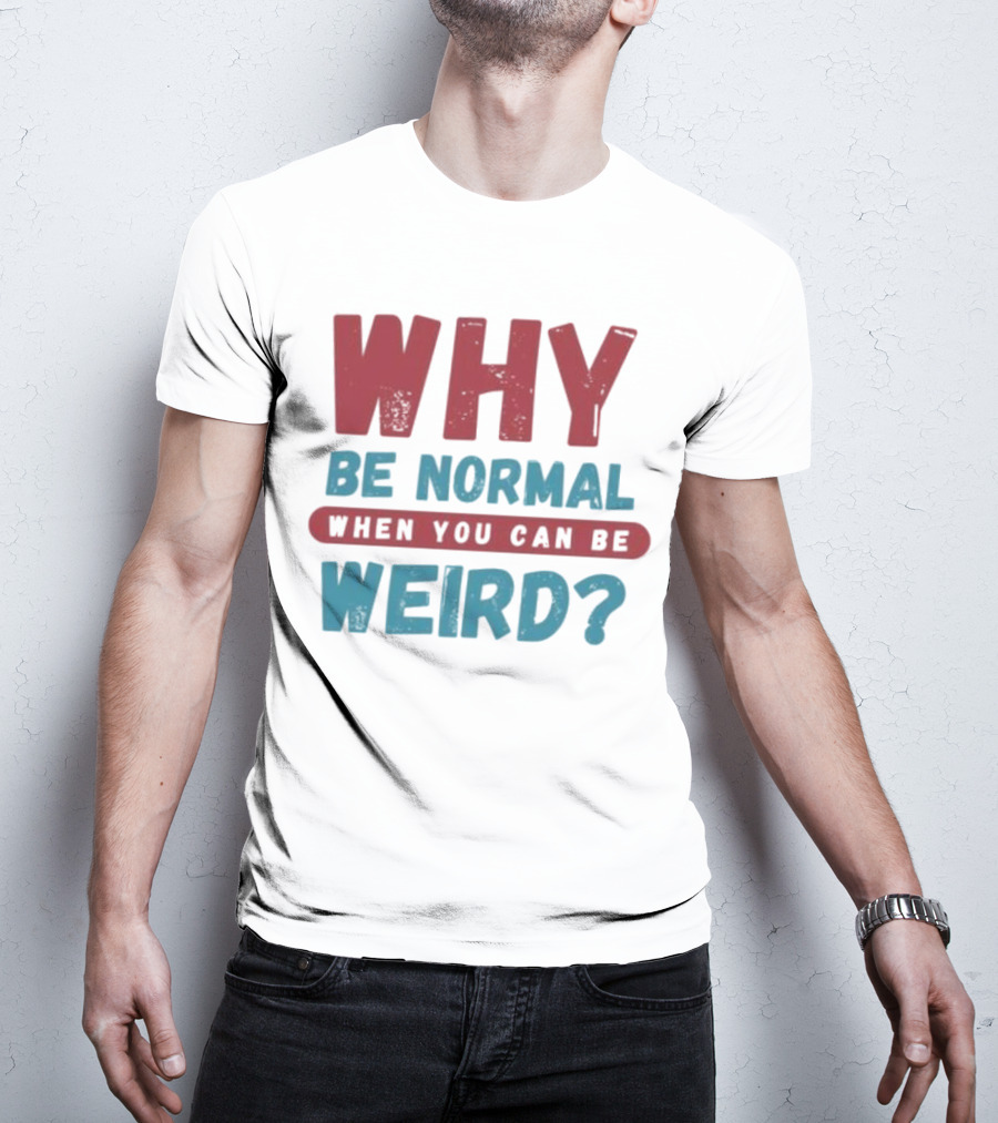 Why Be Normal When You Can Be Weird Vibrant Statement T-Shirt
