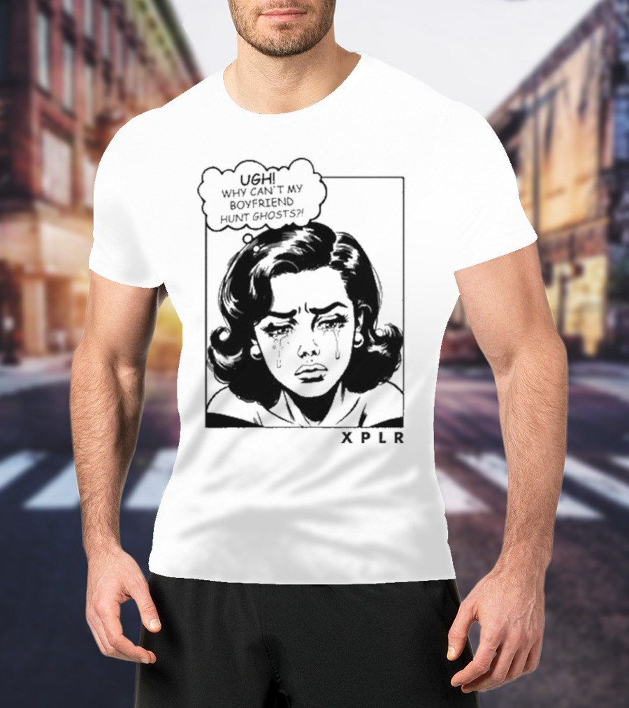 Xplr Ugh Why Can’t My Boyfriend Hunt Ghosts Retro Crying Woman Graphic T-Shirt