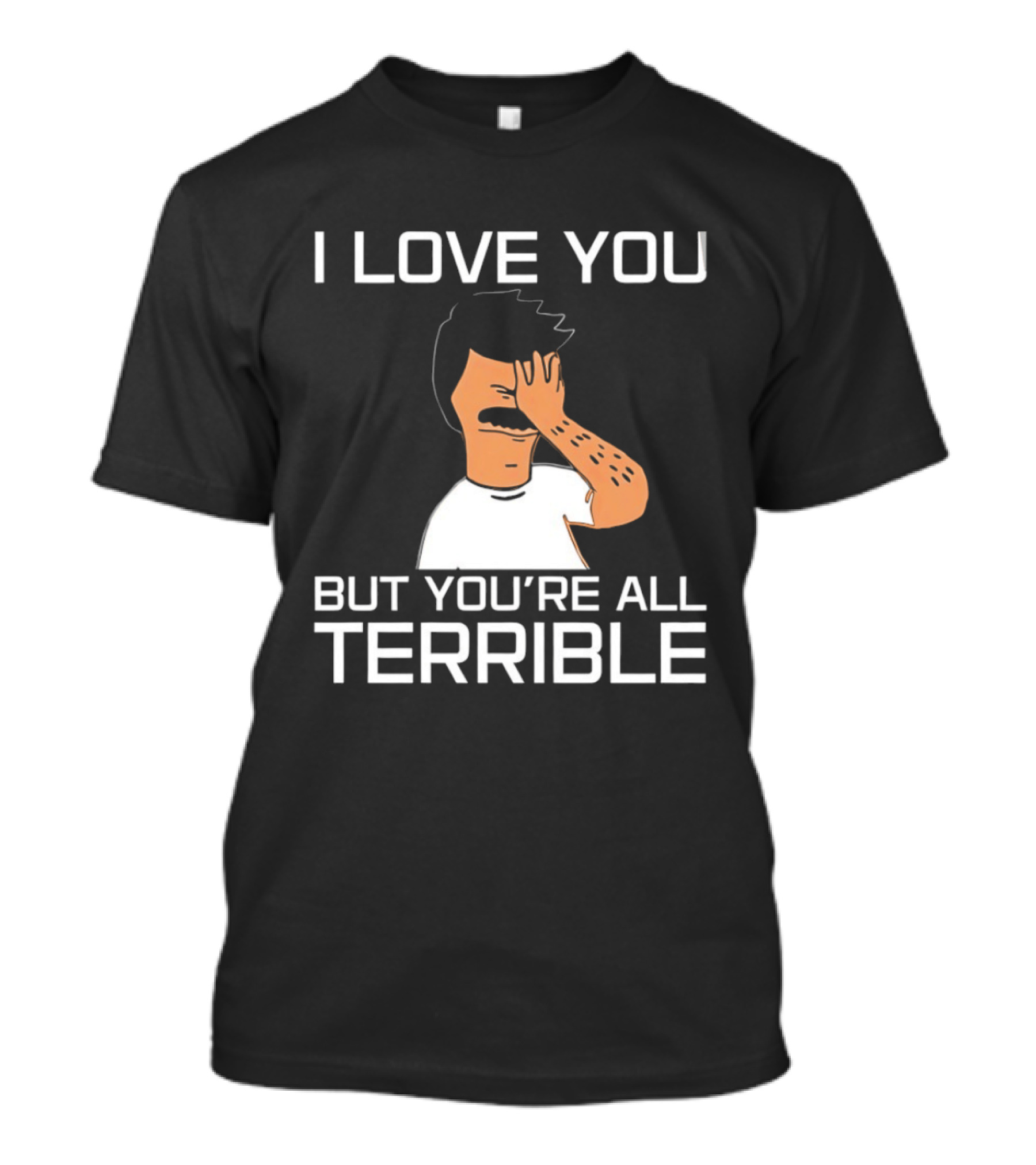 Bobs Burgers I Love You But You're All Terrible T-Shirt