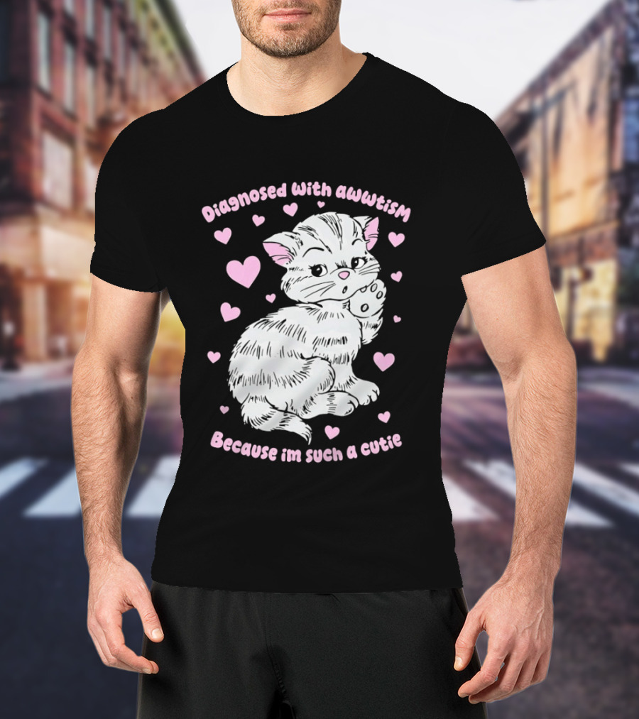 Diagnosed With Awwtism Because I'm Such A Cutie Kitten Hearts T-Shirt