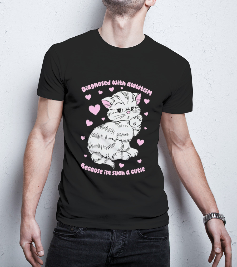 Diagnosed With Awwtism Because I'm Such A Cutie Kitten Hearts T-Shirt