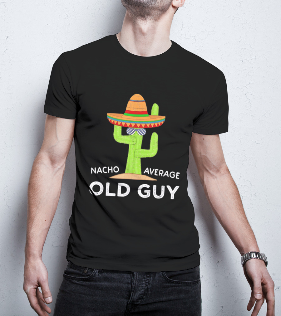 Nacho Average Old Guy Cactus Wearing A Wide Brimmed Hat T-Shirt