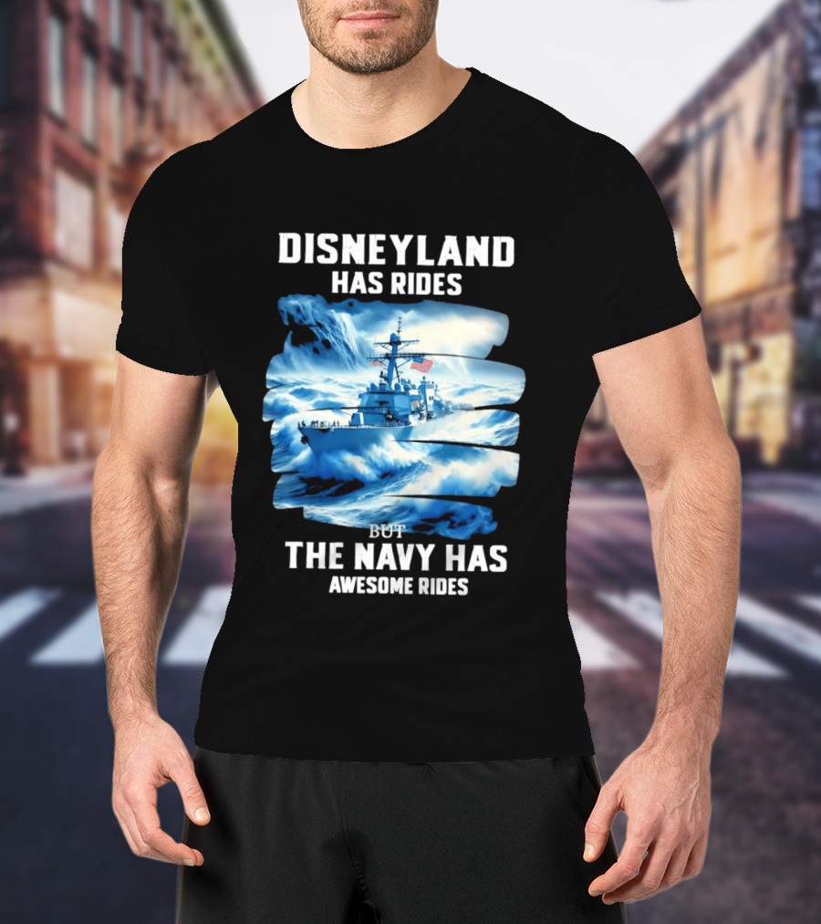 Disneyland Has Rides But The Navy Has Awesome Rides Warship And Waves T-Shirt