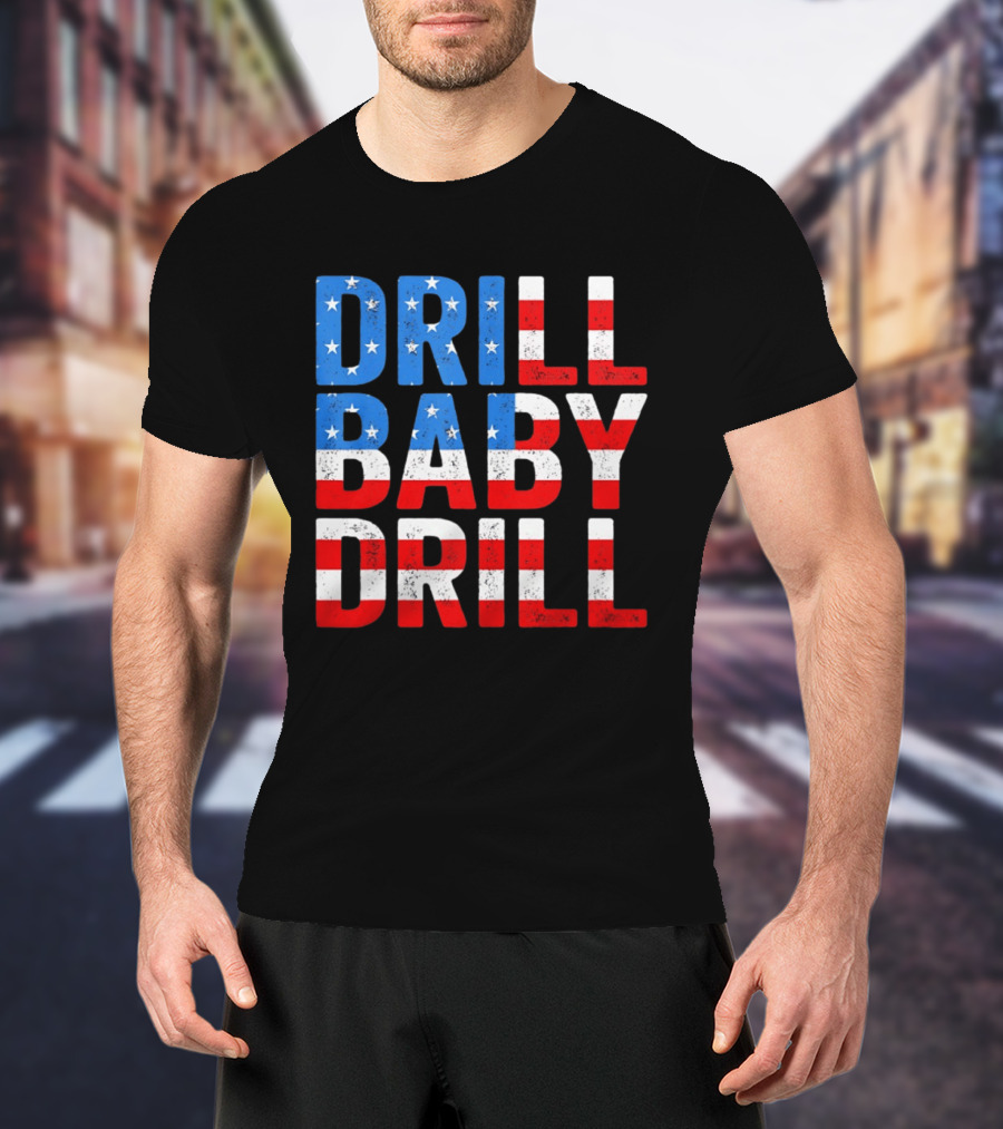Drill Baby Drill Patriotic American Flag Colors Stars And Stripes T-Shirt