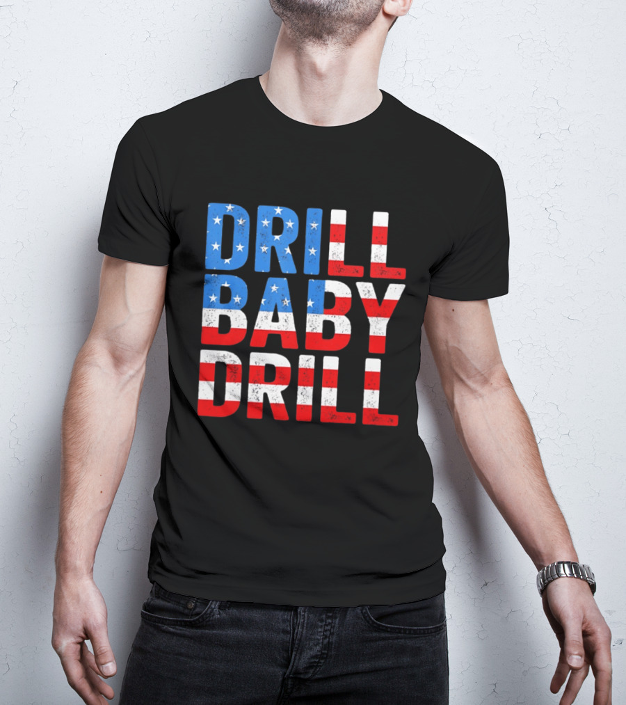 Drill Baby Drill Patriotic American Flag Colors Stars And Stripes T-Shirt