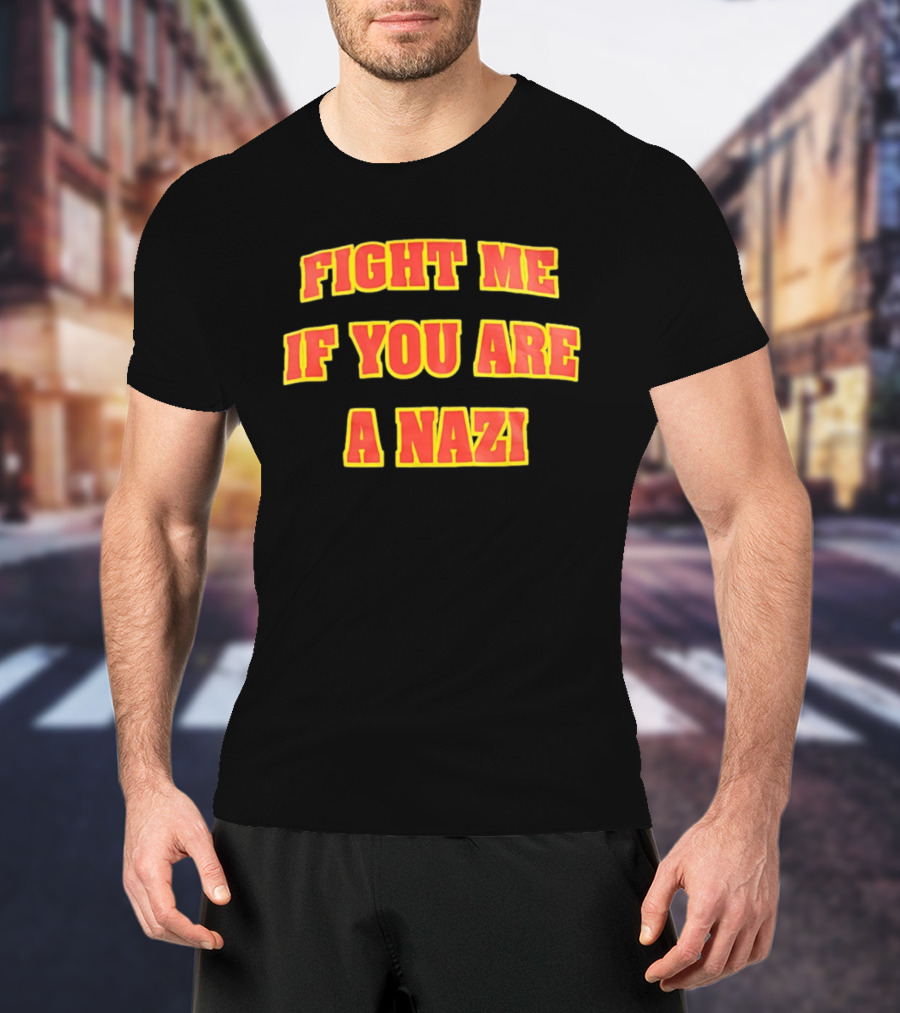 Fight Me If You Are A Nazi T-Shirt