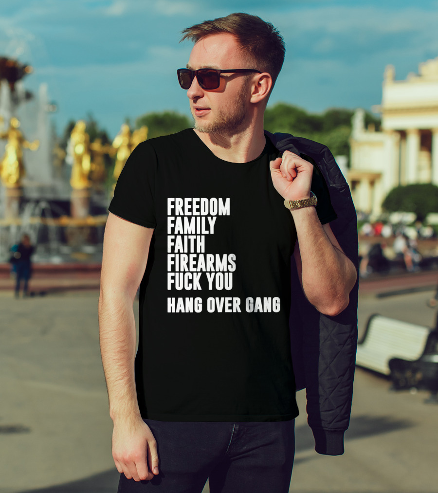 Freedom Family Faith Firearms Fuck You Hang Over Gang T-Shirt
