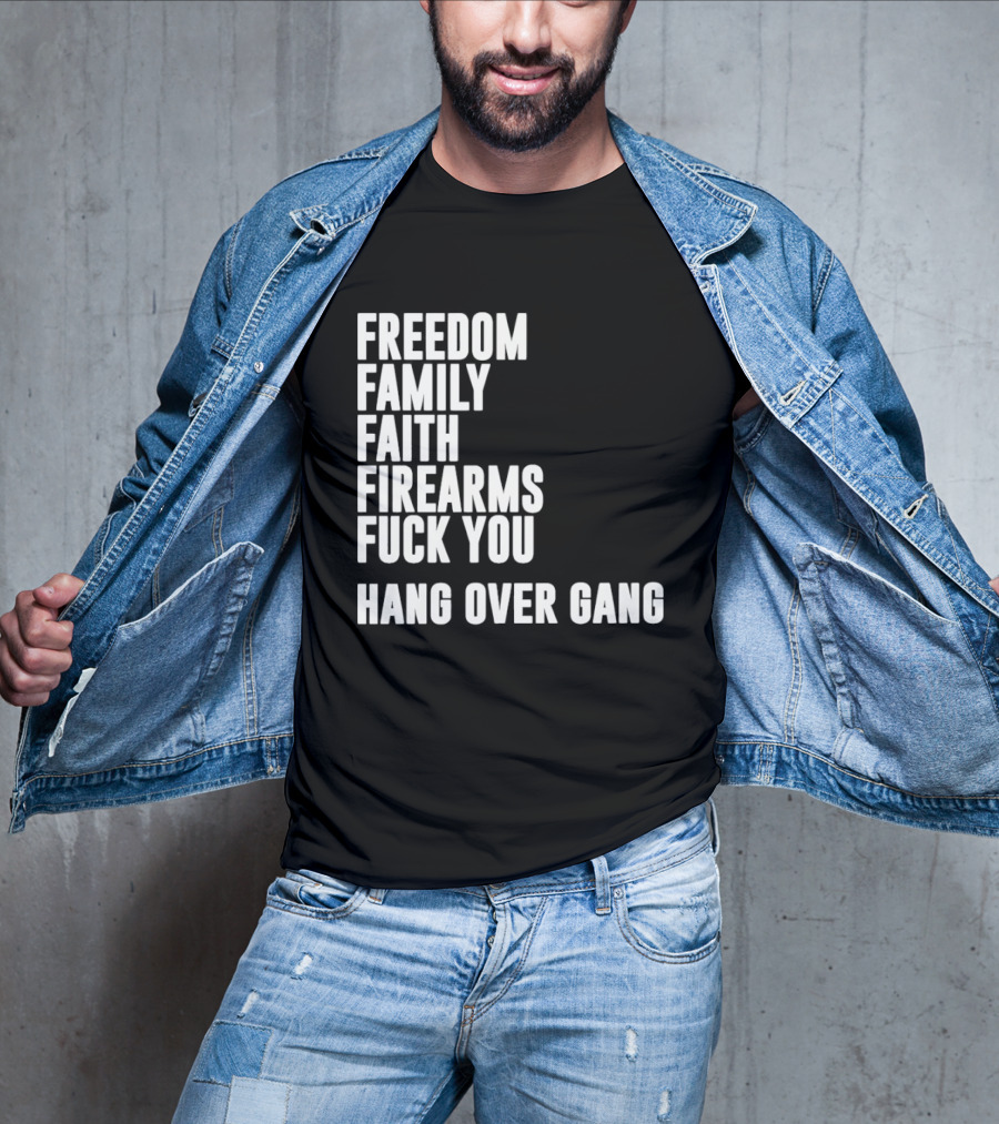 Freedom Family Faith Firearms Fuck You Hang Over Gang T-Shirt