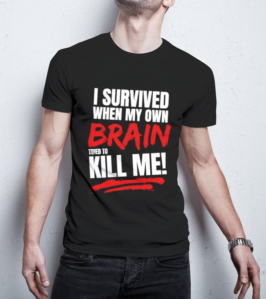 I Survived When My Own Brain Tried To Kill Me T-Shirt