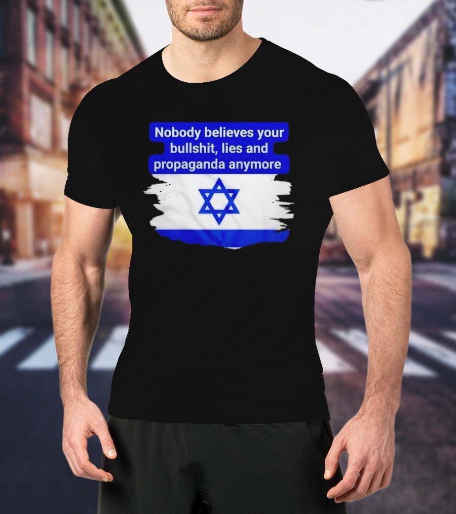 Nobody Believes Your Lies And Propaganda Anymore Israel Flag Star T-Shirt