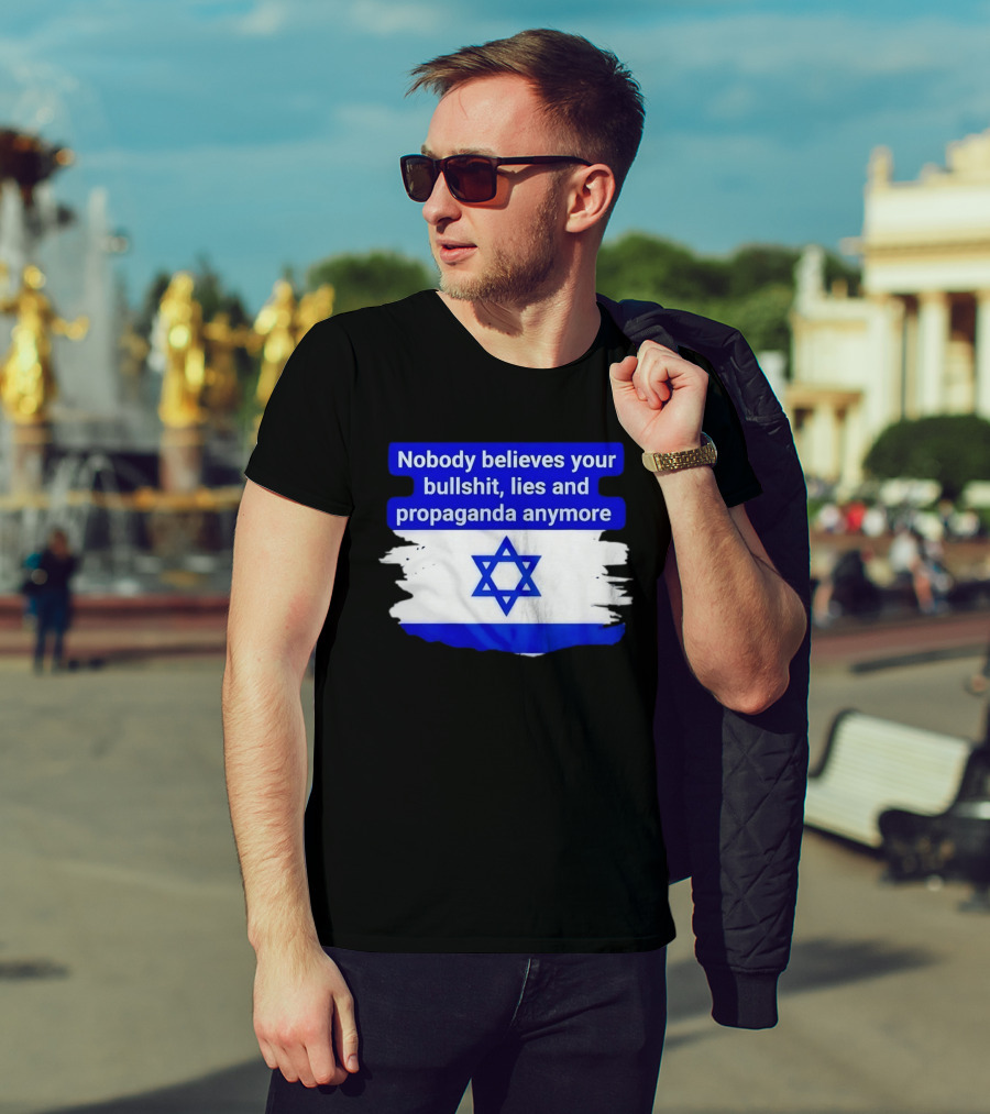 Nobody Believes Your Lies And Propaganda Anymore Israel Flag Star T-Shirt